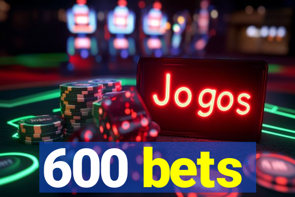 600 bets